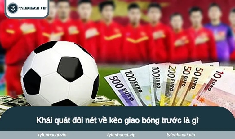 Khái quát đôi nét về kèo giao bóng trước là gì