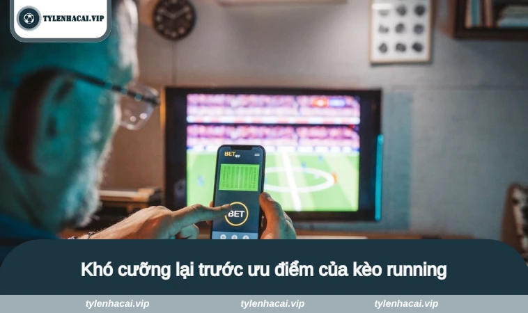 Khó cưỡng lại trước ưu điểm của kèo running
